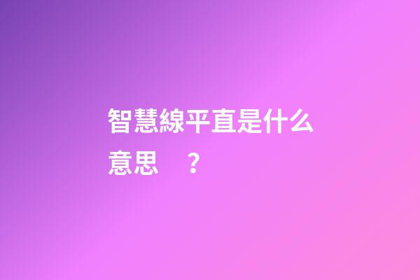 智慧線平直是什么意思？